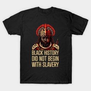 Black History did not begin with slavery T-Shirt